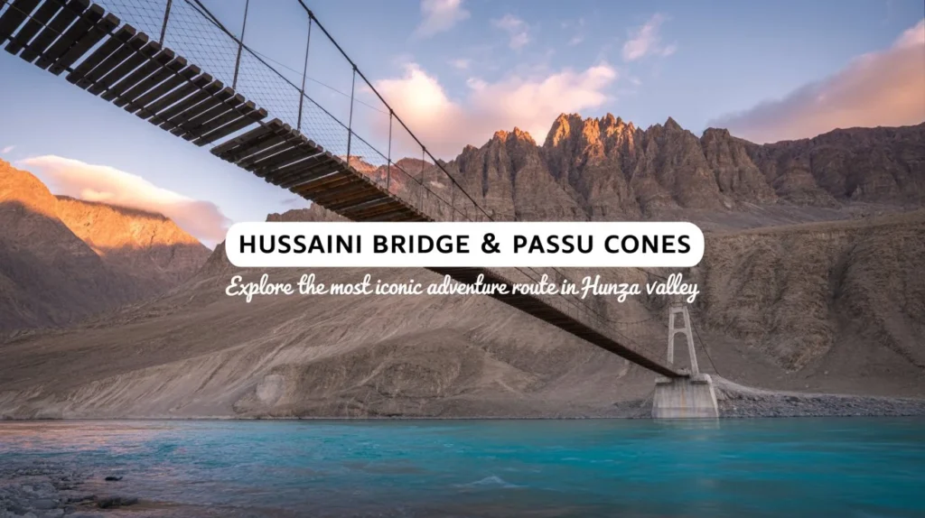 Hussaini Bridge & Passu Cones Travel Guide for Tourists in Gilgit Baltistan