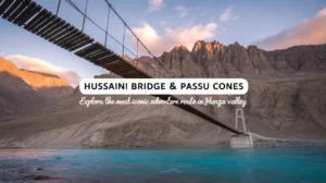 Hussaini Bridge & Passu Cones Travel Guide for Tourists in Gilgit Baltistan